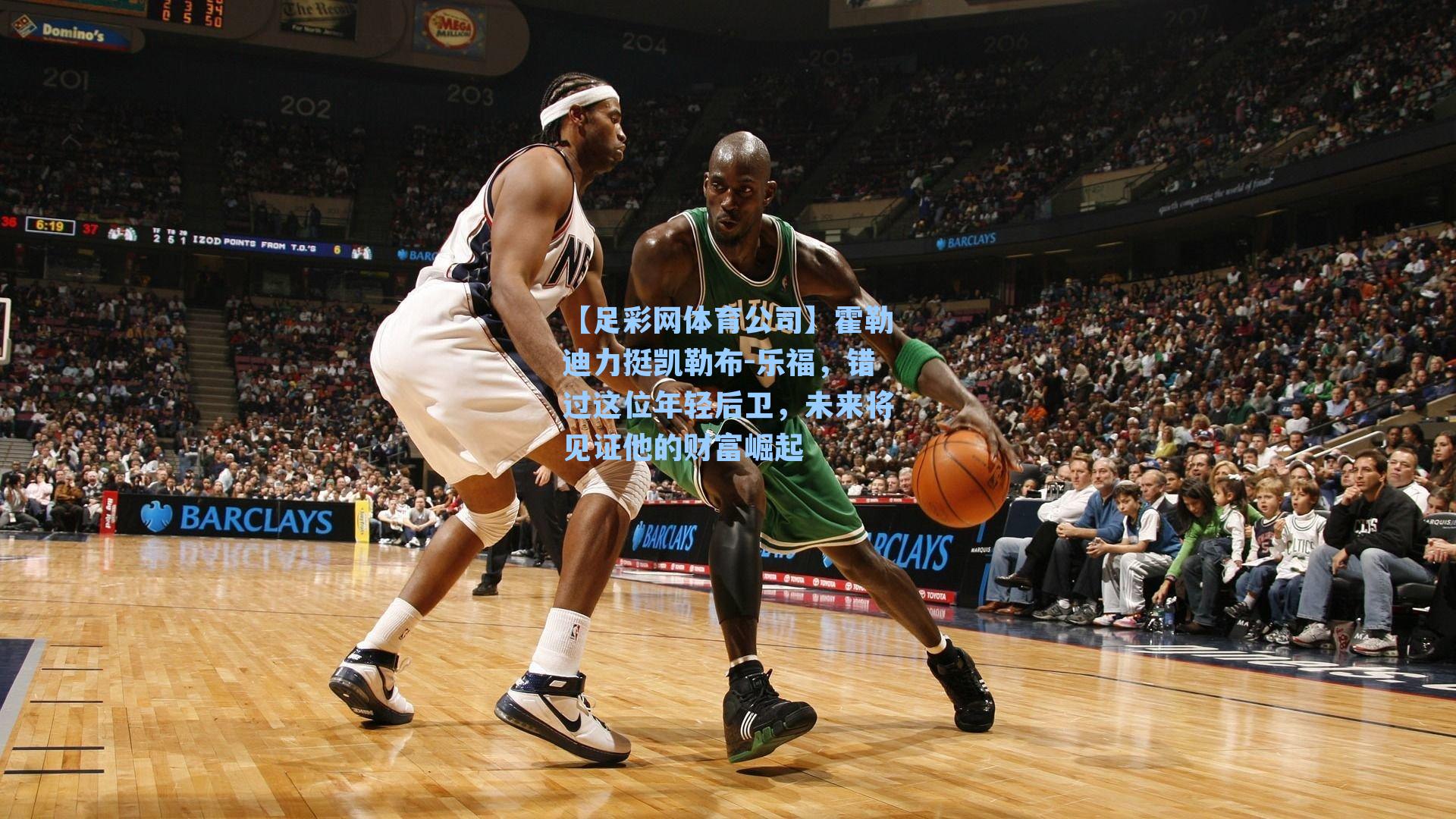 霍勒迪力挺凯勒布-乐福，错过这位年轻后卫，未来将见证他的财富崛起