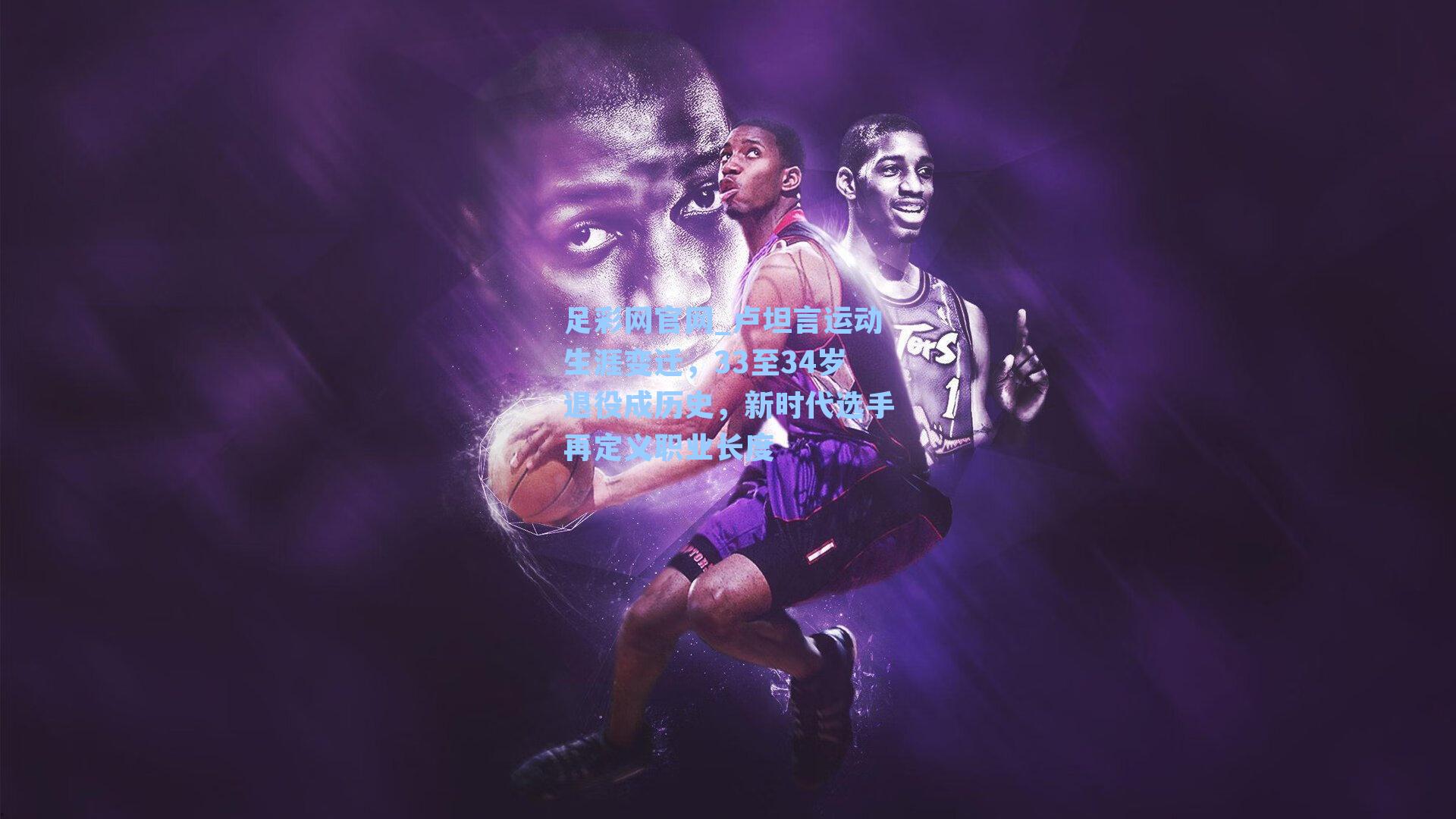 卢坦言运动生涯变迁，33至34岁退役成历史，新时代选手再定义职业长度